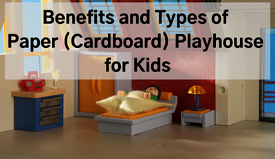 Benefits and Types of Paper (Cardboard) Playhouse for Kids. What Should the Parents Consider?